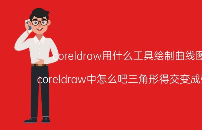 coreldraw用什么工具绘制曲线图形 coreldraw中怎么吧三角形得交变成弧形的？